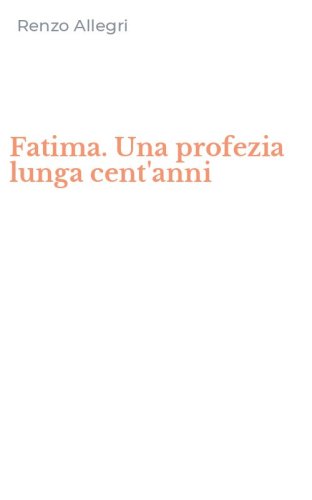 Fatima. Una profezia lunga cent'anni