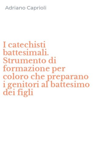 I catechisti battesimali. Strumento di formazione per coloro che preparano i genitori al battesimo dei figli