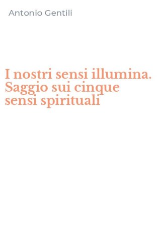 I nostri sensi illumina. Saggio sui cinque sensi spirituali
