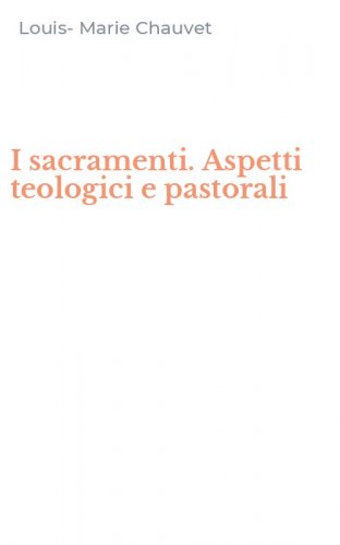 I sacramenti. Aspetti teologici e pastorali