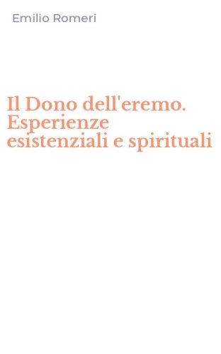 Il Dono dell'eremo. Esperienze esistenziali e spirituali