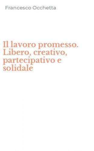 Il lavoro promesso. Libero, creativo, partecipativo e solidale