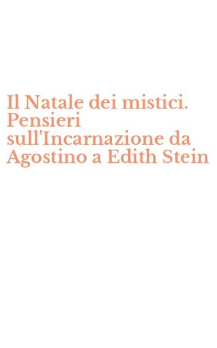 Il Natale dei mistici. Pensieri sull'Incarnazione da Agostino a Edith Stein