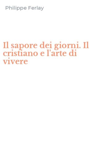 Il sapore dei giorni. Il cristiano e l'arte di vivere