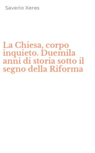 La Chiesa, corpo inquieto. Duemila anni di storia sotto il segno della Riforma