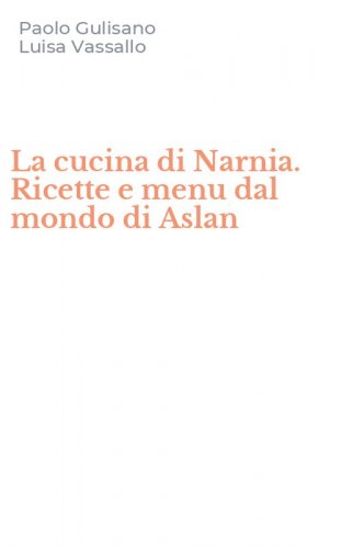 La cucina di Narnia. Ricette e menu dal mondo di Aslan