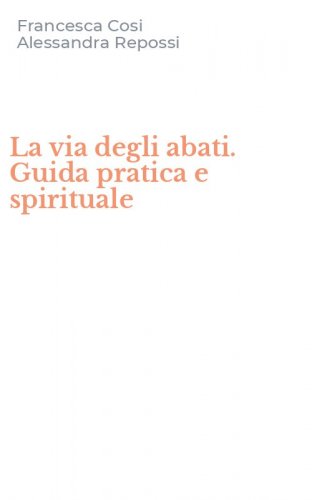 La via degli abati. Guida pratica e spirituale
