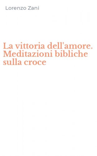 La vittoria dell'amore. Meditazioni bibliche sulla croce