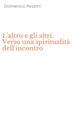 L'altro e gli altri. Verso una spiritualit&agrave; dell'incontro