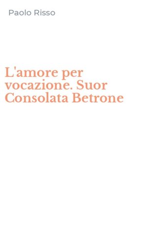 L'amore per vocazione. Suor Consolata Betrone