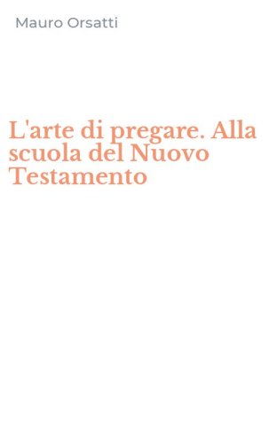 L'arte di pregare. Alla scuola del Nuovo Testamento