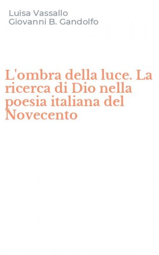 L'ombra della luce. La ricerca di Dio nella poesia italiana del Novecento