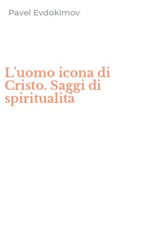 L'uomo icona di Cristo. Saggi di spiritualit&agrave;