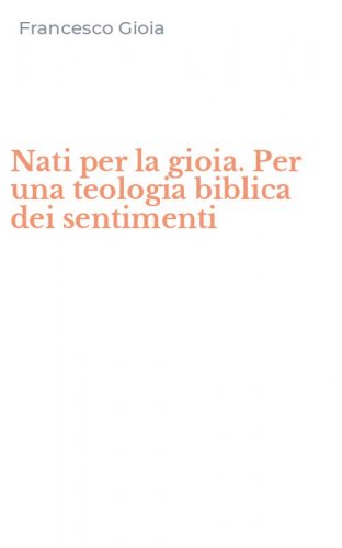 Nati per la gioia. Per una teologia biblica dei sentimenti