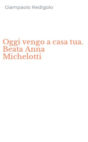 Oggi vengo a casa tua. Beata Anna Michelotti