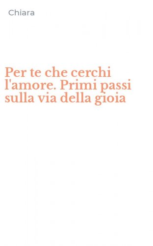 Per te che cerchi l'amore. Primi passi sulla via della gioia