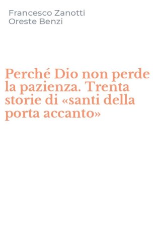 Perch&eacute; Dio non perde la pazienza. Trenta storie di &laquo;santi della porta accanto&raquo;