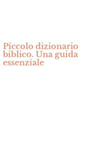 Piccolo dizionario biblico. Una guida essenziale