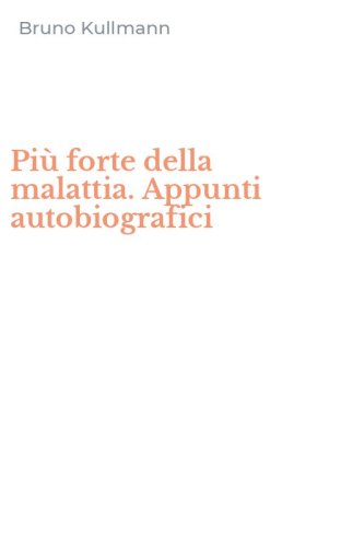 Pi&ugrave; forte della malattia. Appunti autobiografici
