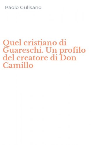 Quel cristiano di Guareschi. Un profilo del creatore di Don Camillo