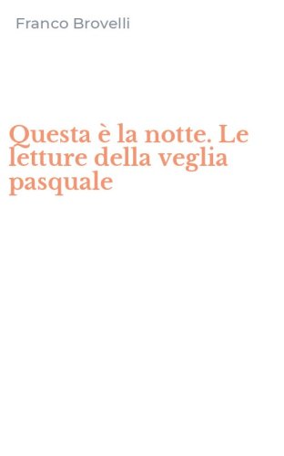 Questa &egrave; la notte. Le letture della veglia pasquale