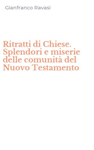 Ritratti di Chiese. Splendori e miserie delle comunit&agrave; del Nuovo Testamento