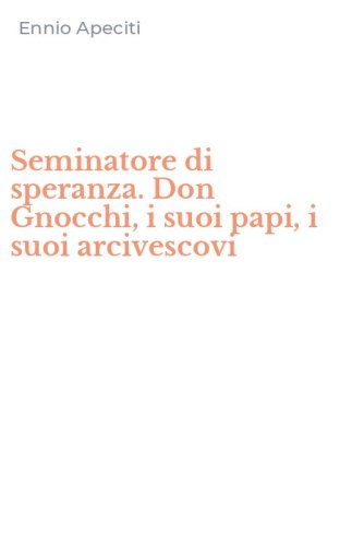Seminatore di speranza. Don Gnocchi, i suoi papi, i suoi arcivescovi