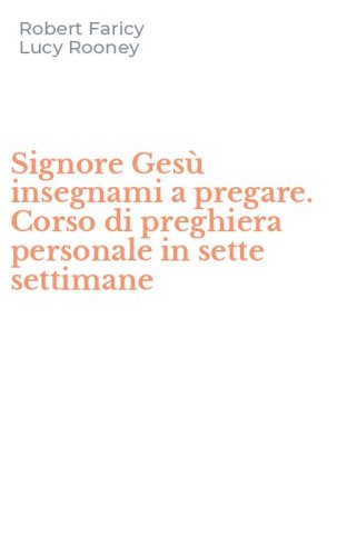 Signore Ges&ugrave; insegnami a pregare. Corso di preghiera personale in sette settimane