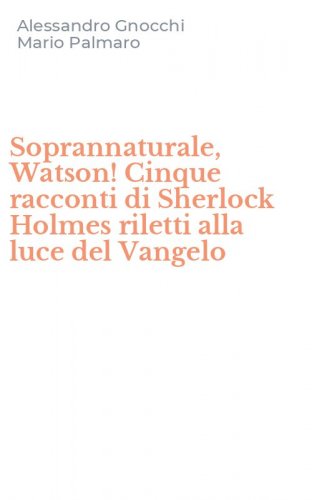 Soprannaturale, Watson! Cinque racconti di Sherlock Holmes riletti alla luce del Vangelo
