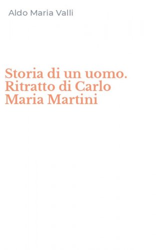 Storia di un uomo. Ritratto di Carlo Maria Martini