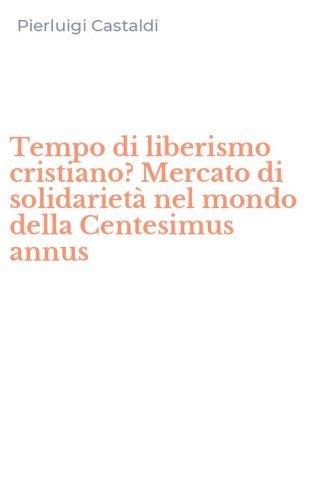 Tempo di liberismo cristiano? Mercato di solidariet&agrave; nel mondo della Centesimus annus