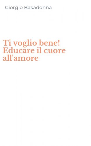 Ti voglio bene! Educare il cuore all'amore