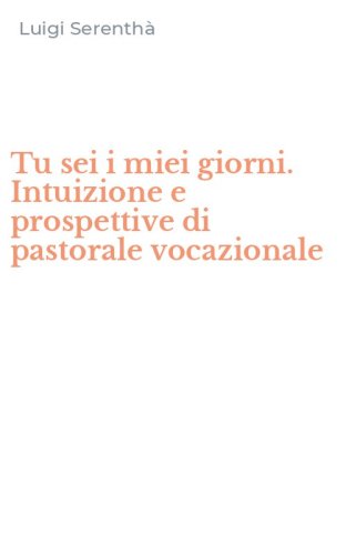 Tu sei i miei giorni. Intuizione e prospettive di pastorale vocazionale