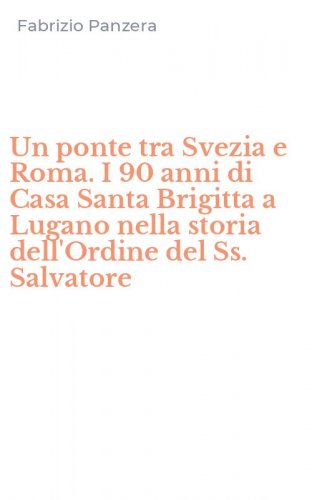 Un ponte tra Svezia e Roma. I 90 anni di Casa Santa Brigitta a Lugano nella storia dell'Ordine del Ss. Salvatore