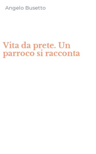 Vita da prete. Un parroco si racconta