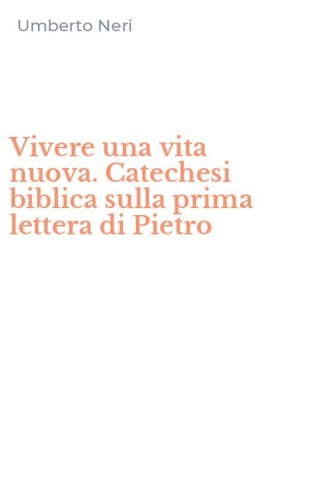 Vivere una vita nuova. Catechesi biblica sulla prima lettera di Pietro