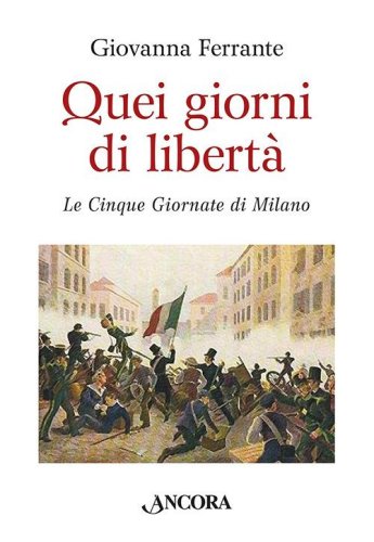 Quei giorni di libert&agrave;. Le cinque giornate di Milano