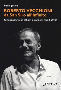 Roberto Vecchioni, da San Siro all'Infinito. Cinquant'anni di album e canzoni (1968-2018) - (1968-2018)