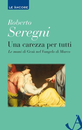Una carezza per tutti. Le mani di Ges&ugrave; nel Vangelo di Marco