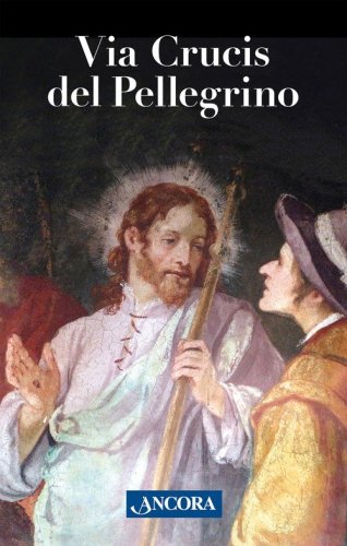 Via Crucis del pellegrino. Meditazioni con papa Francesco