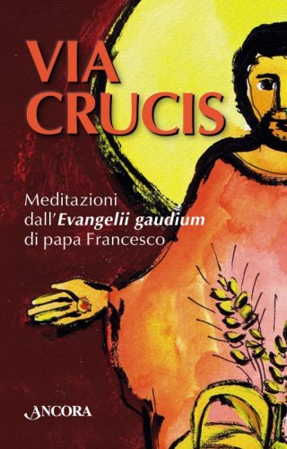 Via Crucis. Meditazioni dall'Evangelii gaudium di papa Francesco