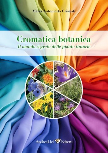 Cromatica botanica. Il mondo segreto delle piante tintorie