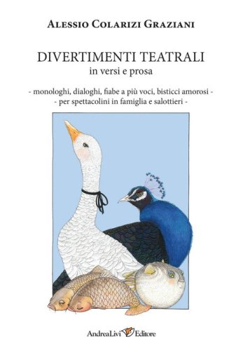 Divertimenti teatrali in versi e prosa. Monologhi, dialoghi, fiabe a pi&ugrave; voci, bisticci amorosi per spettacolini in famiglia e salottieri