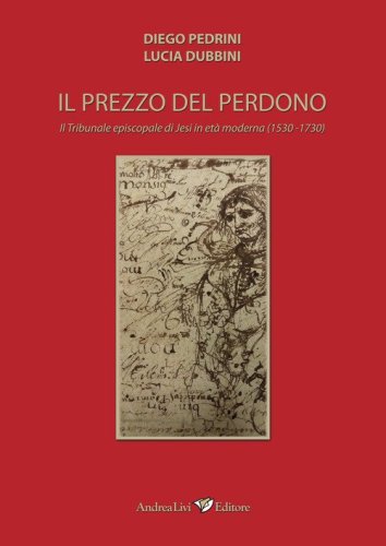 Il prezzo del perdono. Il Tribunale episcopale di Jesi in et&agrave; moderna (1530-1730)