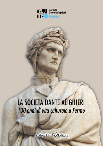 La Societ&agrave; Dante Alighieri. 130 anni di vita culturale a Fermo