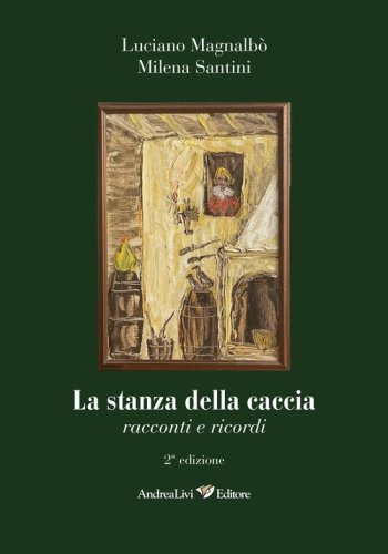 La stanza della caccia. Racconti e ricordi con il contributo di tanti amici