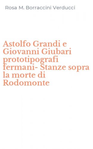 Astolfo Grandi e Giovanni Giubari prototipografi fermani-Stanze sopra la morte di Rodomonte