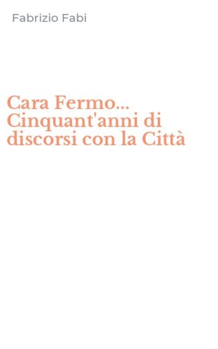 Cara Fermo... Cinquant'anni di discorsi con la Citt&agrave;