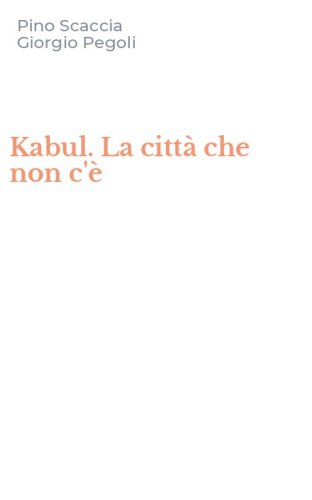 Kabul. La citt&agrave; che non c'&egrave;
