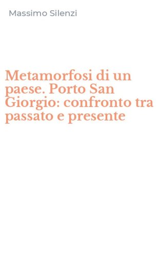 Metamorfosi di un paese. Porto San Giorgio: confronto tra passato e presente